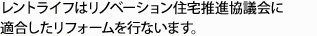 レントライフはリノベーション住宅推進協議会に適合したリフォームを行います。