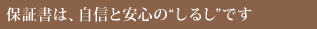 保証書は、自信と安心の“しるし”です